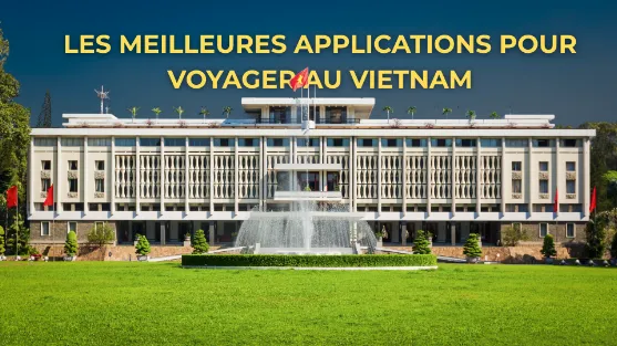 Les meilleures applications à télécharger avant de voyager au Vietnam