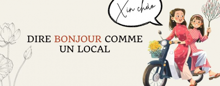 Vietnam authentique : dire bonjour comme un local