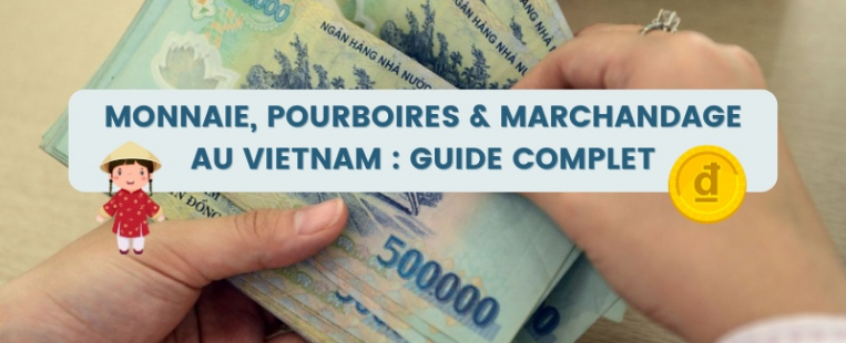 Monnaie, pourboires & marchandage au Vietnam : guide complet
